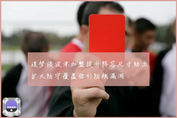 追梦谈波津加盟提升阵容尺寸助力扩大防守覆盖弥补防线漏洞